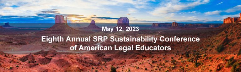 May 12, 2023; Eighth Annual SRP Sustainability Conference of American Legal Educators